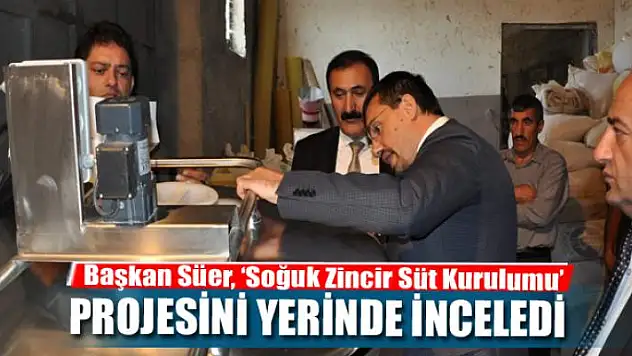Başkan Süer, 'Soğuk Zincir Süt Kurulumu' projesini yerinde inceledi