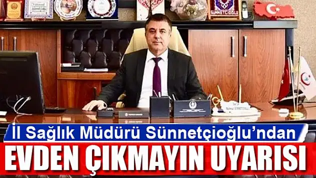 Van İl Sağlık Müdürü Sünnetçioğlu'ndan 'evden çıkmayın' uyarısı