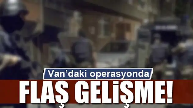 Van'daki operasyonda flaş gelişme!