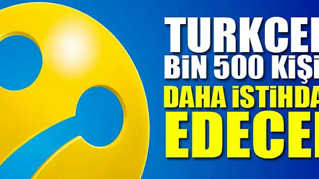 Turkcell bin 500 kişiyi daha istihdam edecek