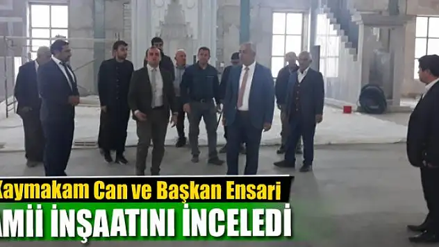 Kaymakam Can ve Başkan Ensari, cami inşaatında incelemelerde bulundu