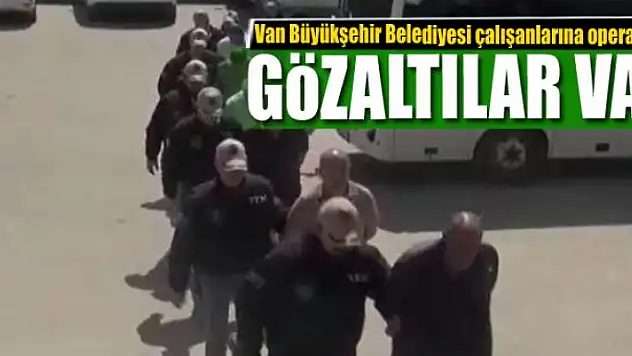 Van Büyükşehir Belediyesi çalışanlarına operasyon: 9 gözaltı
