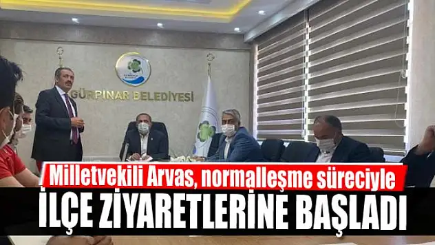 Milletvekili Arvas, normalleşme süreciyle ilçe ziyaretlerine başladı