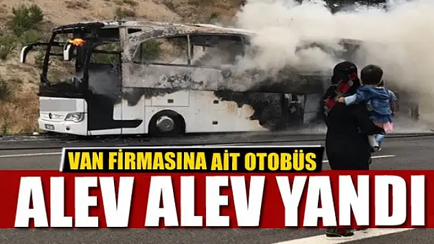Van firmasına ait otobüs alev alev yandı