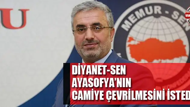 Diyanet-Sen Ayasofya'nın camiye çevrilmesini istedi