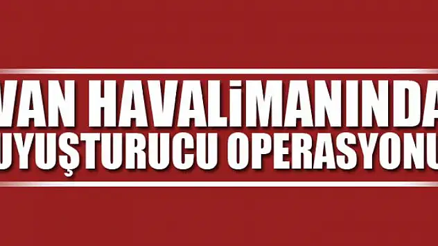 Havalimanında uyuşturucu operasyonu