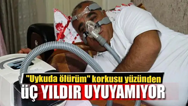 'Uykuda ölürüm' korkusu yüzünden üç yıldır uyuyamıyor