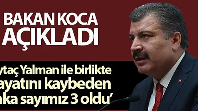 Sağlık Bakanı Koca: 'Aytaç Yalman ile birlikte hayatını kaybeden vaka sayımız 3 oldu'