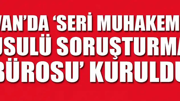 Van'da 'Seri Muhakeme Usulü Soruşturma Bürosu' kuruldu