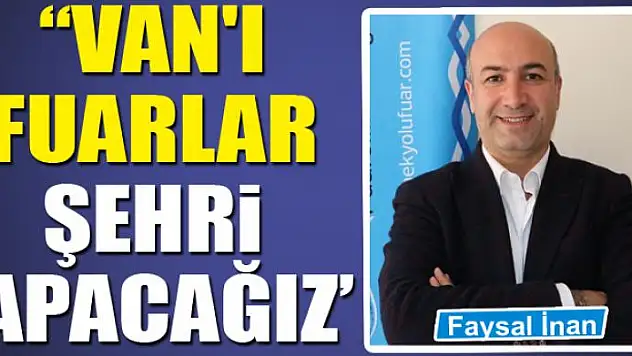 İnan, 'Van'ı fuarlar şehri yapacağız' 