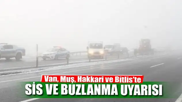 Van, Muş, Hakkari ve Bitlis'te sis ve buzlanma uyarısı