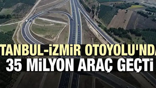 İstanbul-İzmir Otoyolu'ndan 35 milyon araç geçti