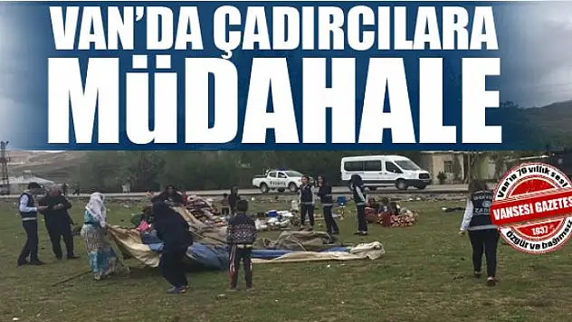VAN'DA ÇADIRCILARA MÜDAHALE