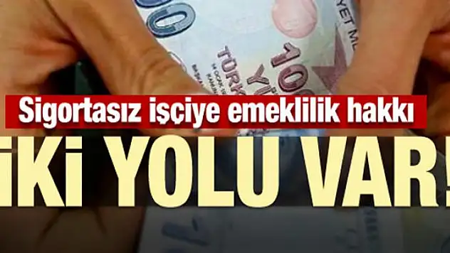 Sigortasız işçiye emeklilik hakkı! İki yolu var