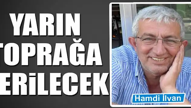 Hamdi İlvan yarın toprağa verilecek