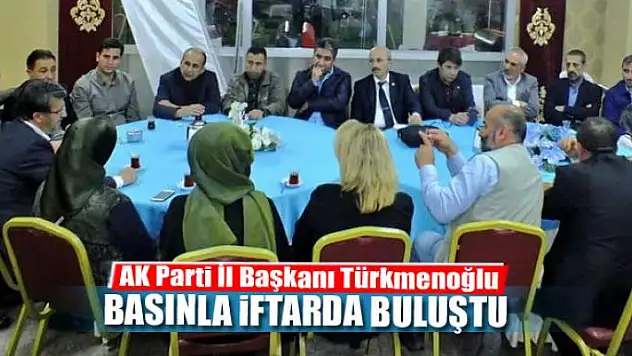 Türkmenoğlu, basınla iftarda bir araya geldi