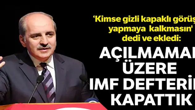 'Açılmamak üzere IMF defterini kapattık'