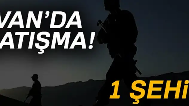 Van'da çatışma! 1 şehit