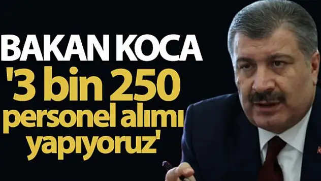 Bakan Koca: '3 bin 250 personel alımı yapıyoruz'
