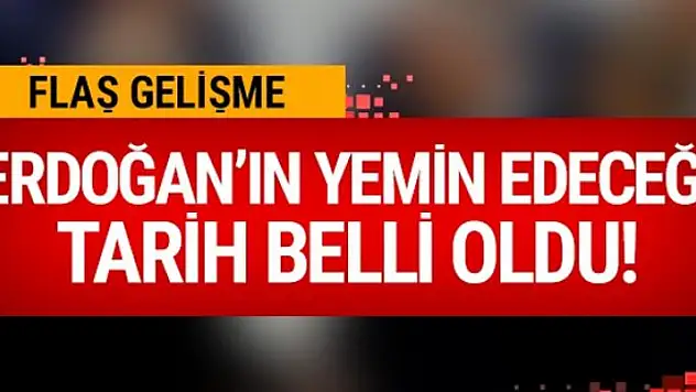 Erdoğan'ın yemin edeceği tarih belli oldu!