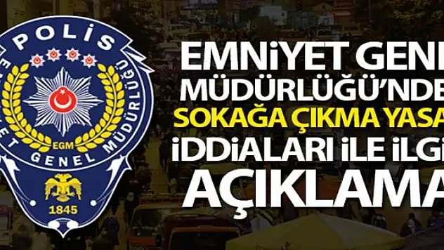 Emniyet Genel Müdürlüğü'nden sokağa çıkma yasağı iddialarıyla ilgili açıklama