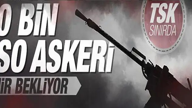 TSK ve ÖSO birlikleri operasyon için 7 noktada teyakkuz halinde