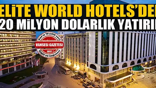 'Elite World Hotels'den 120 milyon dolarlık yatırım