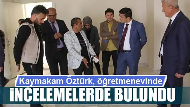 Kaymakam Öztürk, öğretmenevinde incelemelerde bulundu