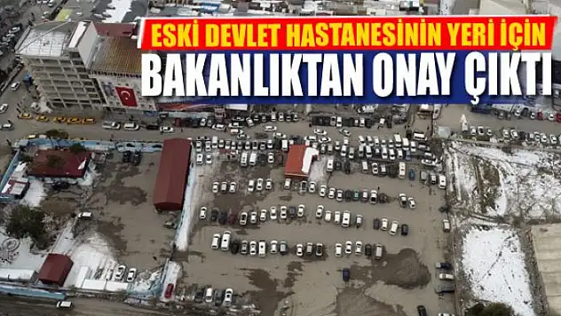 ESKİ DEVLET HASTANESİNİN YERİ İÇİN BAKANLIKTAN ONAY ÇIKTI