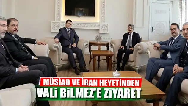 MÜSİAD VE İRAN HEYETİNDEN VALİ BİLMEZ'E ZİYARET