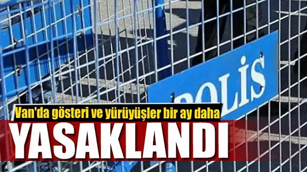 Van'da gösteri ve yürüyüşler bir ay boyunca yasaklandı