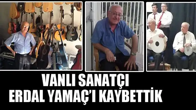 VANLI SANATÇI ERDAL YAMAÇ'I KAYBETTİK