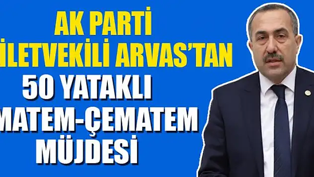 Milletvekili Arvas'tan 50 yataklı Amatem-Çematem müjdesi