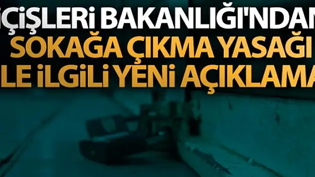 İçişleri Bakanlığı'ndan sokağa çıkma yasağı ile ilgili yeni açıklama!