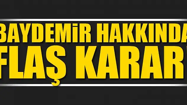 BAYDEMİR HAKKINDA FLAŞ KARAR!
