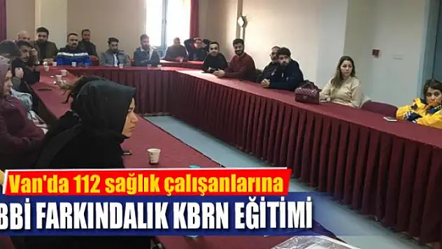 Van'da 112 sağlık çalışanlarına tıbbi farkındalık KBRN eğitimi
