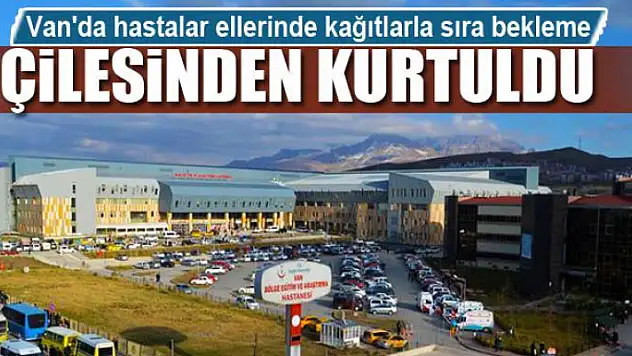 Van'da hastalar ellerinde kağıtlarla sıra bekleme çilesinden kurtuldu