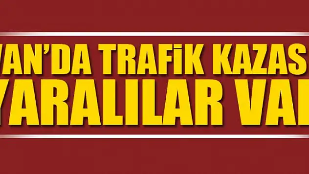 Van'da trafik kazası: Yaralılar var