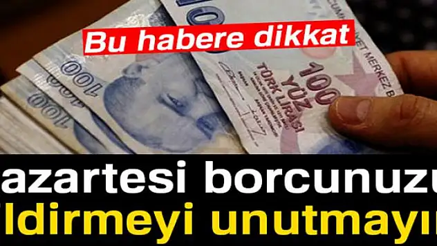 Pazartesi borcunuzu sildirmeyi unutmayın