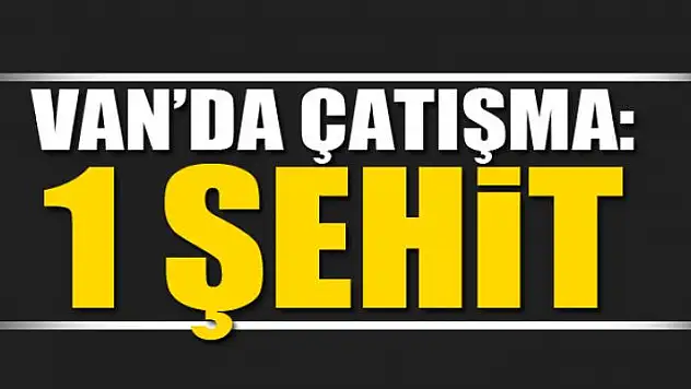 Van'da çatışma: 1 şehit