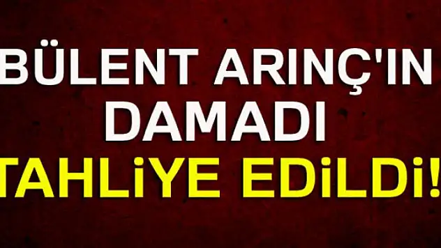 Arınç'ın damadı Ekrem Yeter tahliye edildi