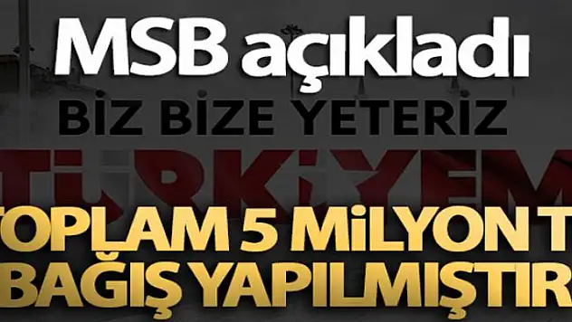 MSB: 'Toplam 5 milyon TL bağış yapılmıştır'