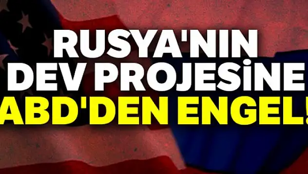 Rusya'nın dev projesine ABD'den engel