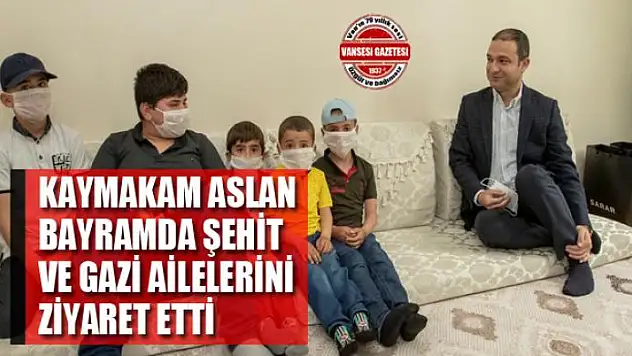 Kaymakam Aslan, bayramda şehit ve gazi ailelerini ziyaret etti