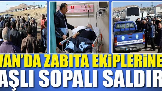 Van'da zabıta ekiplerine taşlı sopalı saldırı