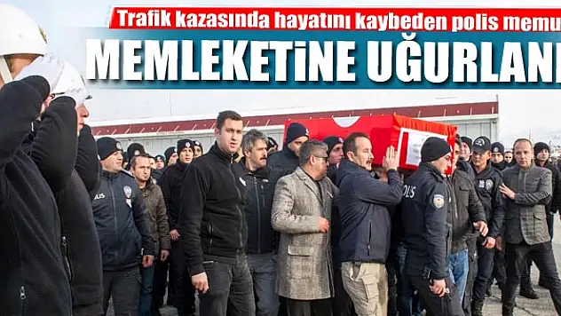 Trafik kazasında hayatını kaybeden polis memuru memleketine uğurlandı