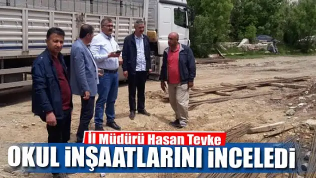 İl Müdürü Hasan Tevke, okul inşaatlarını inceledi