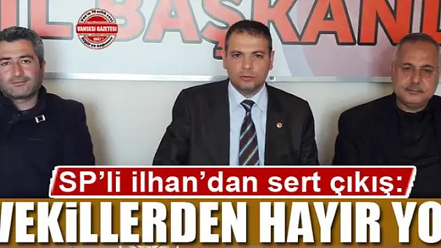 İlhan: Vekillerden hayır yok