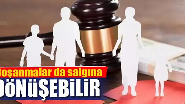 Boşanmalar da salgına dönüşebilir 