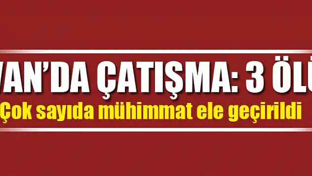 VAN'DA ÇATIŞMA: 3 ÖLÜ